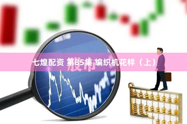 七煌配资 第85集 编织机花样（上）