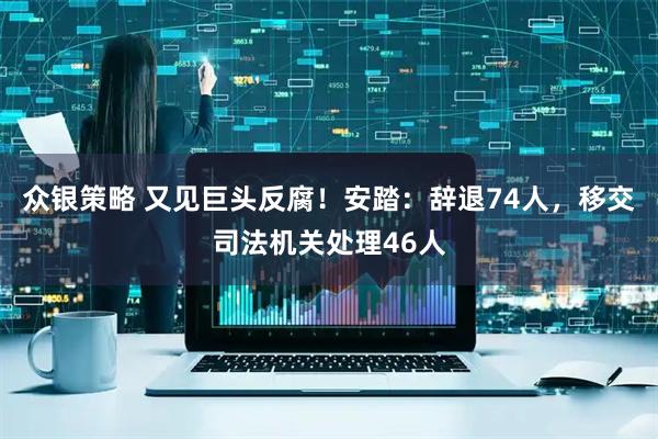众银策略 又见巨头反腐！安踏：辞退74人，移交司法机关处理46人